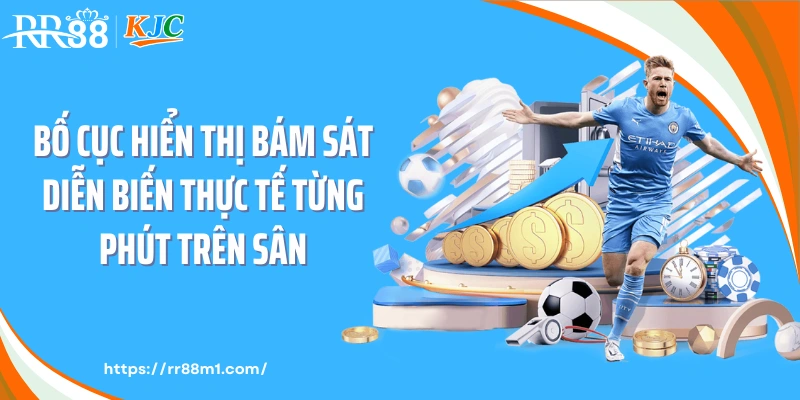 Bố cục hiển thị bám sát diễn biến thực tế từng phút trên sân