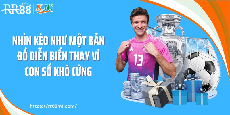 Nhìn kèo như một bản đồ diễn biến thay vì con số khô cứng